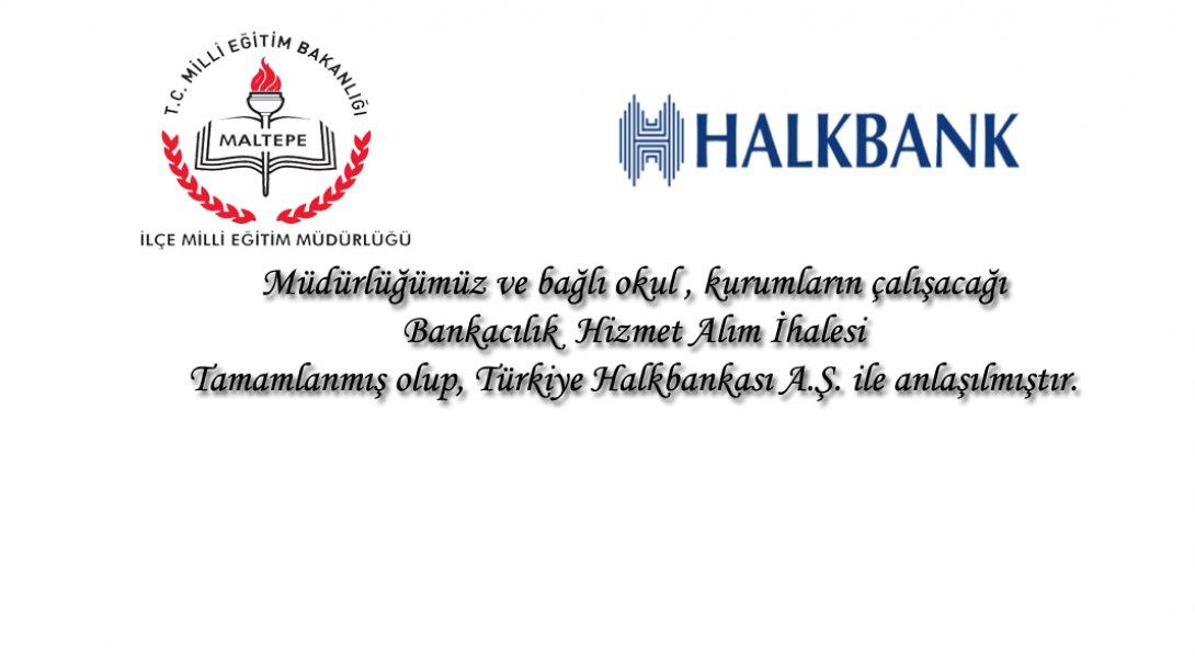 Müdürlüğümüz ve bağlı okul , kurumların 2019-2021 döneminde çalışacağı   Bankacılık  Hizmet Alım İhalesi   Tamamlanmış olup, Türkiye Halkbankası A.Ş. ile anlaşılmıştır.
