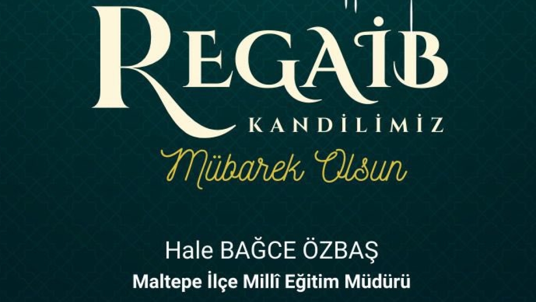 MİLLÎ EĞİTİM MÜDÜRÜMÜZ HALE BAĞCE ÖZBAŞ'IN REGAİB KANDİLİ MESAJI