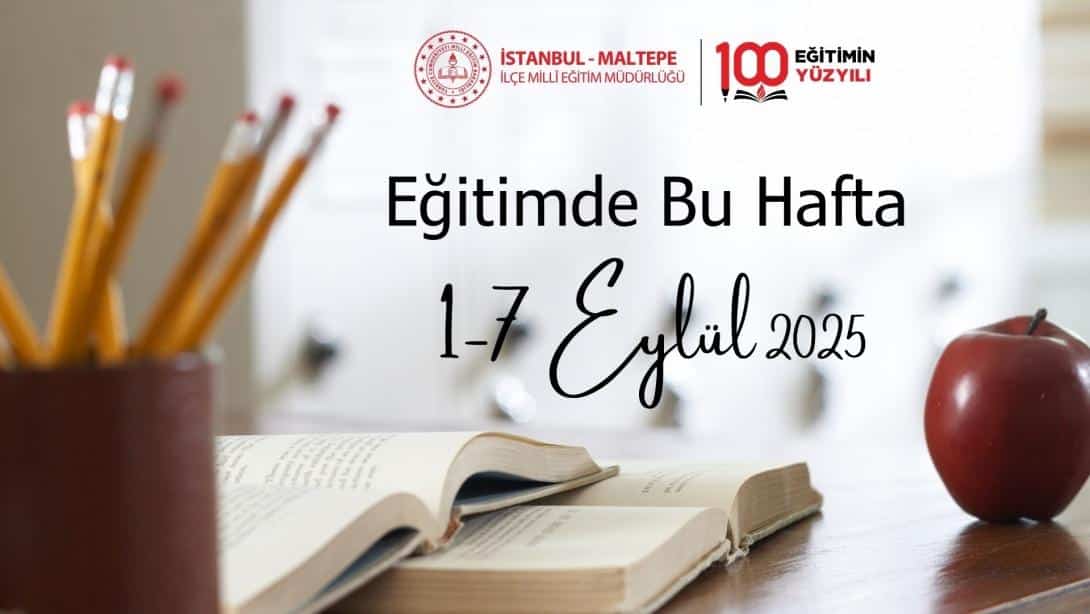 EĞİTİMDE BU HAFTA 1 - 7 EYLÜL 2025